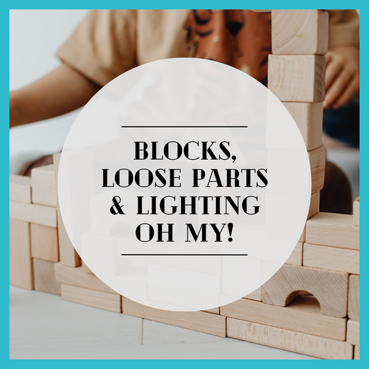 Blocks, Loose Parts and Lighting, Oh My